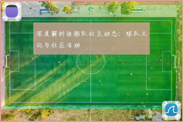 深度解析快船队社交动态：球队文化与社区活动