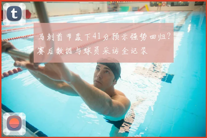 马刺首节轰下41分预示强势回归?赛后数据与球员采访全记录